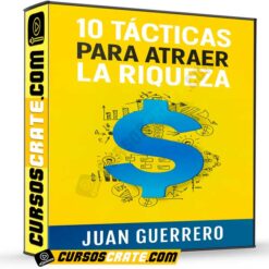 10 Tácticas Para Atraer la Riqueza de Juan Guerrero