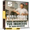 5 Habilidades a desarrollar para incrementar tu ingresos  de Juan Guerrero