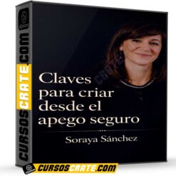 Claves para criar desde el apego seguro de Soraya Sánchez