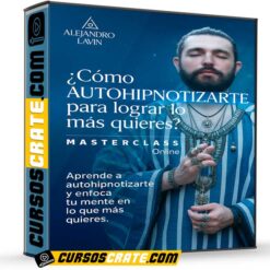 Cómo autohipnotizarte para lograr lo que más quieres de Alejandro Lavin