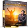 Cómo tener actitud positiva en momentos difíciles de César Lozano