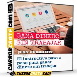 El Instructivo Paso a Paso Para Ganar Dinero Sin Trabajar de Juan Guerrero