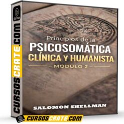 Principios de la Psicosomática Clínica y Humanista – Módulo 2 de Salomon Shellman
