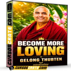 Become More Loving (Inglés) de Gelong Thubten – Mindvalley